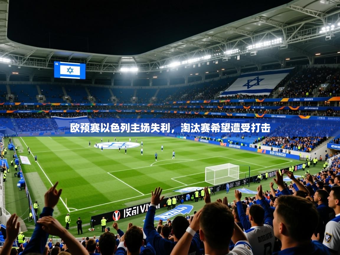 2026米兰体育官网网页版欧预赛以色列主场失利，淘汰赛希望遭受打击