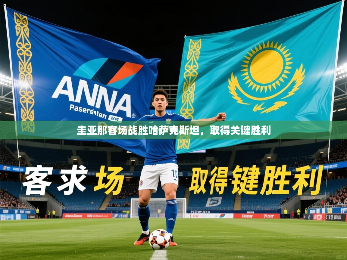 2026米兰体育官方客户端下载圭亚那客场战胜哈萨克斯坦，取得关键胜利  第1张