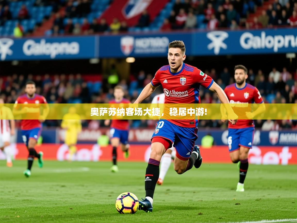 2026米兰体育官方拉斯帕尔马斯赞助商奥萨苏纳客场大捷,稳居中游! 第1张